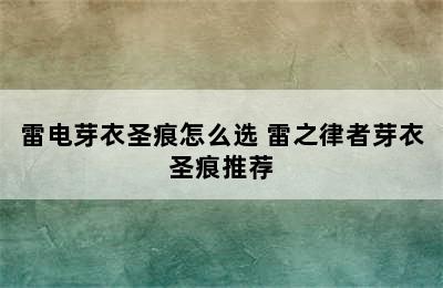 雷电芽衣圣痕怎么选 雷之律者芽衣圣痕推荐